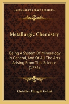 Paperback Metallurgic Chemistry: Being A System Of Mineralogy In General, And Of All The Arts Arising From This Science (1776) Book