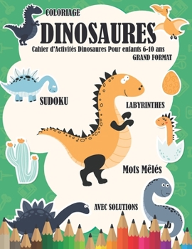 Paperback Cahier d'Activités Dinosaures Pour enfants 6-10 ans: Mots Mêlés Labyrinthes Sudoku Coloriage Dinosaures avec un Niveau de Difficulté adapté aux enfant [French] Book