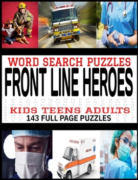 WORD SEARCH PUZZLES FRONT LINE HEROES: FOR KIDS TEENS ADULTS | 143 FUL PAGE WORD FIND PUZZLES | FIREMEN EMTS NURSES DOCTORS THEMED PUZZLES | MAKES A GREAT GIFT
