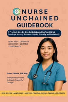 Paperback Nurse Unchained Guidebook: A Practical, Step-by-Step Guide to Launching Your RN-led Concierge Nursing Business - Legally, Ethically, and Confidently Book