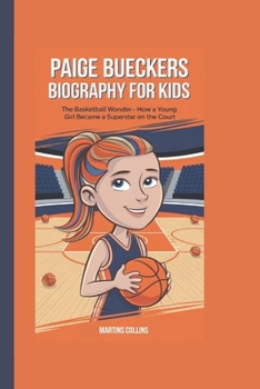 PAIGE BUECKERS BIOGRAPHY FOR KIDS: The Basketball Wonder - How a Young Girl Became a Superstar on the Court