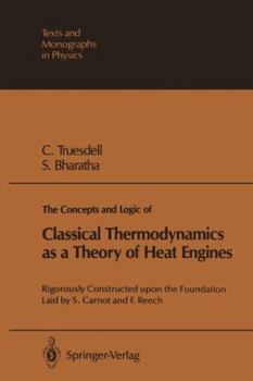 Paperback The Concepts and Logic of Classical Thermodynamics as a Theory of Heat Engines: Rigorously Constructed Upon the Foundation Laid by S. Carnot and F. Re Book