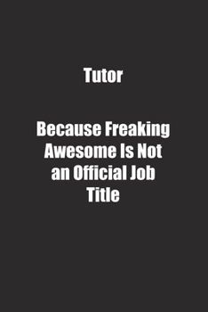 Tutor Because Freaking Awesome Is Not an Official Job Title.: Lined notebook