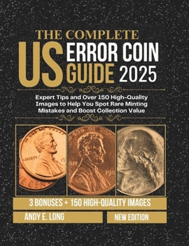 THE COMPLETE US ERROR COIN GUIDE 2025: Expert Tips and Over 150 High-Quality Images to Help You Spot Rare Minting Mistakes and Boost Collection Value