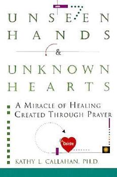 Paperback Unseen Hands and Unknown Hearts: A Miracle of Healing Created Through Prayer Book