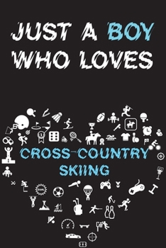 Just A Boy Who Loves CROSS-COUNTRY SKIING Notebook: Simple Notebook, Awesome Gift For Boys, Decorative Journal for CROSS-COUNTRY SKIING Lover: Notebook /Journal Gift, Decorative Pages,100 pages, 6x9, 