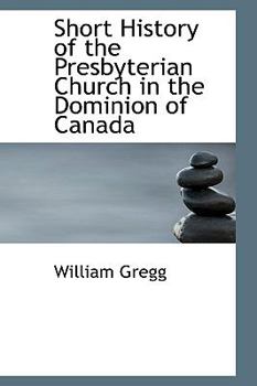Paperback Short History of the Presbyterian Church in the Dominion of Canada Book
