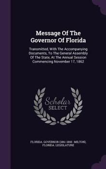 Message Of The Governor Of Florida: Transmitted, With The Accompanying Documents, To The General Assembly Of The State, At The Annual Session Commencing November 17, 1862