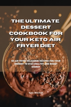 Paperback The Ultimate Dessert Cookbook for your Keto Air Fryer Diet: 50 air fryer delicious recipes for your dessert to stay healthy and boost energy Book