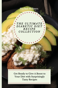Paperback The Ultimate Diabetic Diet Recipe Collection: Get Ready to Give A Boost to Your Diet with Surprisingly Tasty Recipes Book