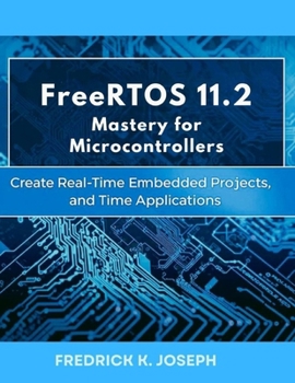 Paperback FreeRTOS 11.2 Mastery for Microcontrollers: Create Real-Time Embedded Projects, and Real-Time Applications Book