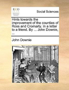 Paperback Hints Towards the Improvement of the Counties of Ross and Cromarty. in a Letter to a Friend. by ... John Downie, ... Book