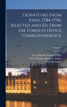 Hardcover Despatches From Paris, 1784-1790, Selected and ed. From the Foreign Office Correspondence; Volume 2 Book