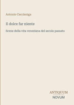 Il dolce far niente: Scene della vita veneziana del secolo passato (Italian Edition)