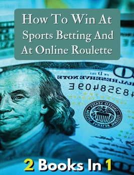 [ 2 Books in 1 ] - How to Win at Sports Betting and at Online Roulette - Tips, Tricks and Secrets to Winning - Colorful Book: How To Make Money And ... - Italian Language Edition