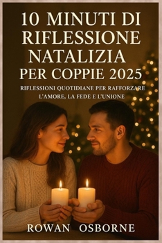 10 MINUTI DI RIFLESSIONE NATALIZIA PER COPPIE 2025: Riflessioni quotidiane per rafforzare l'amore, la fede e l'unione