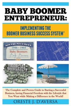 Paperback Baby Boomer Entrepreneur: Implementing the Boomer Business Success System: The Complete and Proven Guide to Starting a Successful Business, having Fin Book