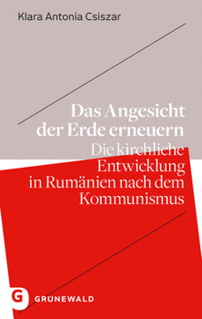 Paperback Das Angesicht Der Erde Erneuern: Die Kirchliche Entwicklung in Rumanien Nach Dem Kommunismus [German] Book