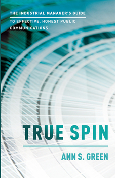 Paperback True Spin: The Industrial Manager's Guide to Effective, Honest Public Communication Book
