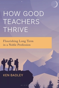 Hardcover How Good Teachers Thrive: Flourishing Long Term in a Noble Profession Book