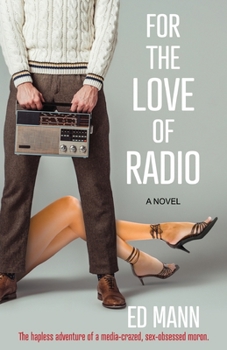 Paperback For the Love of Radio: The hapless adventure of a media-crazed, sex-obsessed moron. Book