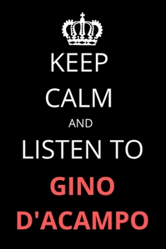 Keep Calm and Listen To Gino D'Acampo: Notebook/Journal/Diary For Gino D'Acampo Fans 6x9 Inches A5 100 Lined Pages High Quality Small and Easy To Transport