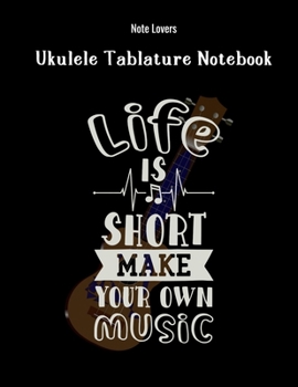 Paperback Life Is Short Make Your Own Music: Ukulele Tablature Notebook: Perfect Gift for Ukulele Players Book