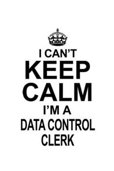 Paperback I Can't Keep Calm I'm A Data Control Clerk: New Data Control Clerk Notebook, Data Control Assistant Journal Gift, Diary, Doodle Gift or Notebook - 6 x Book