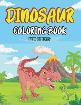 Paperback Dinosaur Coloring Book for Adults: Big Dinosaur Coloring Book with 45+ Unique Illustrations Including T-Rex, Velociraptor, Triceratops, Stegosaurus, a Book