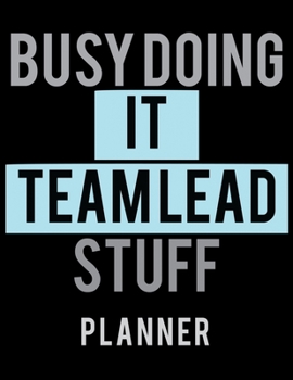 Paperback Busy Doing IT Team Lead Stuff Planner: 2020 Weekly Planner Journal -Notebook- For Weekly Goal Gift for the IT Team Lead Book