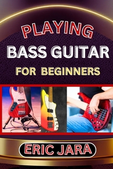 Paperback Playing Bass Guitar for Beginners: Complete Procedural Melody Guide To Understand, Learn And Master How To Play Bass guitar Like A Pro Even With No Fo Book