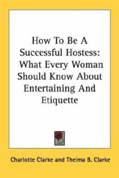 Paperback How To Be A Successful Hostess: What Every Woman Should Know About Entertaining And Etiquette Book