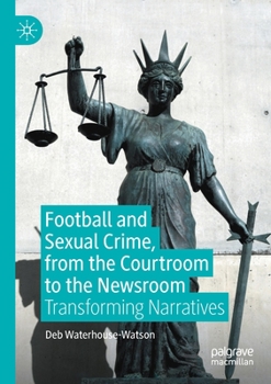 Paperback Football and Sexual Crime, from the Courtroom to the Newsroom: Transforming Narratives Book