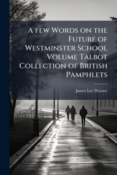 Paperback A few Words on the Future of Westminster School Volume Talbot Collection of British Pamphlets Book