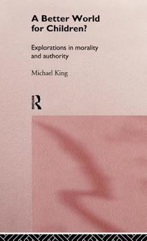 Hardcover A Better World for Children?: Explorations in Morality and Authority Book
