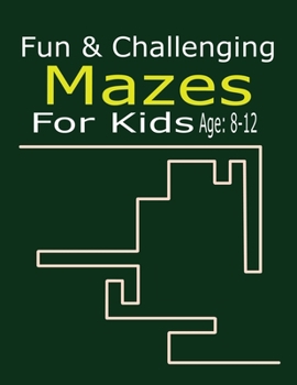 Paperback Fun & Challenging Mazes For Kids Age: 8-12: Activity Book For Kids Fun and Challenging Mazes for Ages 8-12 (Fun Activities for Kids) Book
