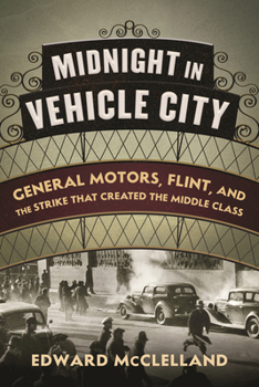 Hardcover Midnight in Vehicle City: General Motors, Flint, and the Strike That Created the Middle Class Book