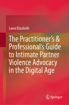 Hardcover The Practitioner's & Professional's Guide to Intimate Partner Violence Advocacy in the Digital Age Book