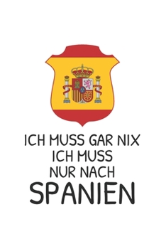 Spanien Notizbuch: Ich muss gar nix - Ich muss nur nach Spanien / 6x9 Zoll / 120 linierte Seiten