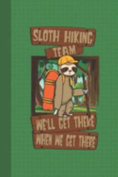 Sloth Hiking Team We'll Get There When We Get There Journal Notebook: Student Teacher Office Lined Writing Paper Hiker Backpack Mountains Woods