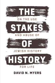 Hardcover The Stakes of History: On the Use and Abuse of Jewish History for Life Book