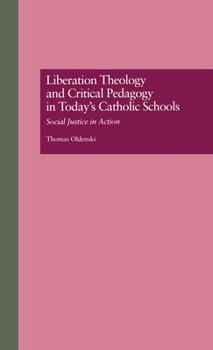 Liberation Theology and Critical Pedagogy in Today's Catholic Schools: Social Justice in Action (Garland Reference Library of the Social Science, Vol 1106)