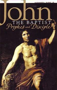 John the Baptist: Prophet And Disciple