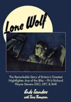Hardcover Lone Wolf: The Remarkable Story of Britain's Greatest Nightfighter Ace of the Blitz - Flt LT Richard Playne Stevens Dso, Dfc & Ba Book