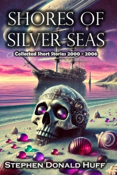 Shores of Silver Seas: Collected Short Stories 2000 - 2006