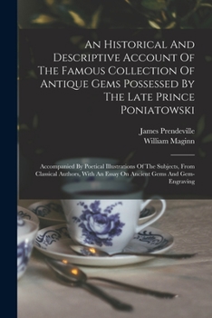 Paperback An Historical And Descriptive Account Of The Famous Collection Of Antique Gems Possessed By The Late Prince Poniatowski: Accompanied By Poetical Illus Book