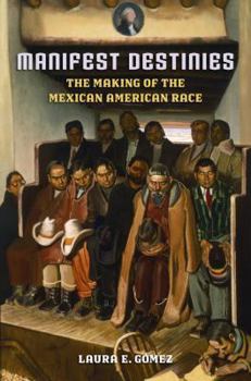 Paperback Manifest Destinies: The Making of the Mexican American Race Book