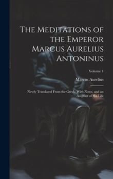 Hardcover The Meditations of the Emperor Marcus Aurelius Antoninus: Newly Translated From the Greek: With Notes, and an Account of His Life; Volume 1 Book