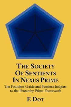 Paperback The Society Of Sentients In Nexus Prime: The Founders Guide and Sentient Insights to the Pentarchy Prime Framework Book