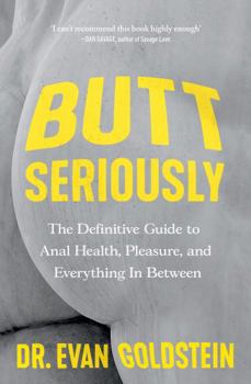 Paperback Butt Seriously: The Definitive Guide to Anal Health, Pleasure and Everything In-Between Book